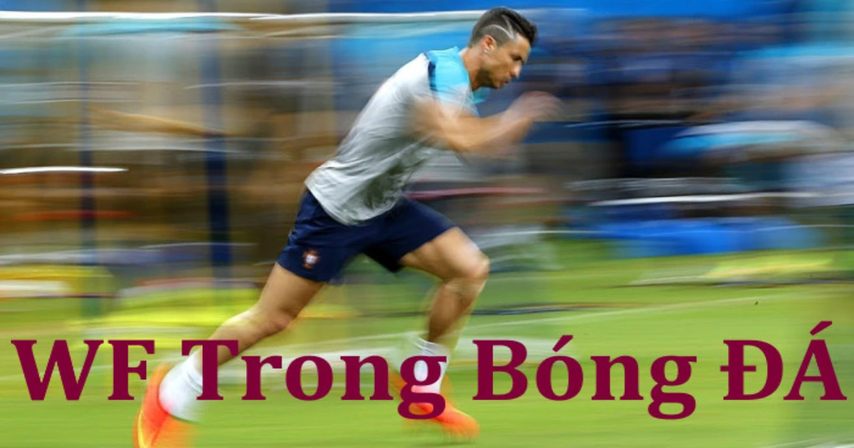 Khái niệm về WF trong bóng đá là gì?